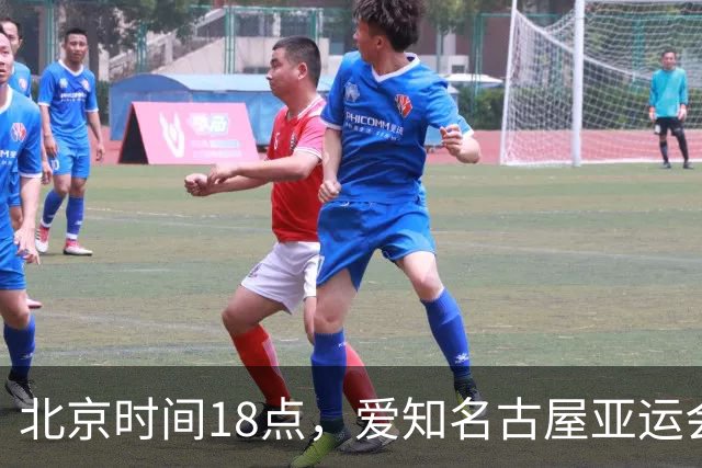 北京时间18点，爱知名古屋亚运会男足B组首轮在刈谷体育场开