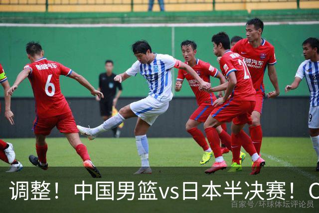 调整！中国男篮vs日本半决赛！CCTV5不直播，晋级面临五重压力